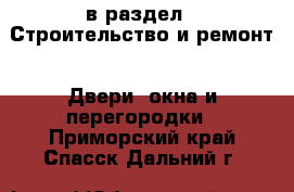  в раздел : Строительство и ремонт » Двери, окна и перегородки . Приморский край,Спасск-Дальний г.
